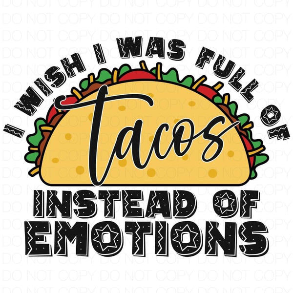 I Wish I Was Full Of Tacos Instead Of Emotions Transfer Sheet – Pretty ...